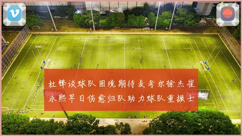 杜锋谈球队困境期待麦考尔徐杰崔永熙早日伤愈归队助力球队重振士气
